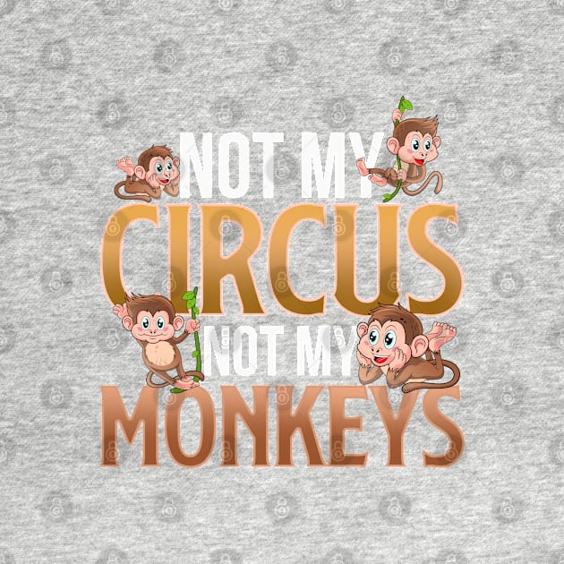 Not My Circus Not My Monkeys by BDAZ